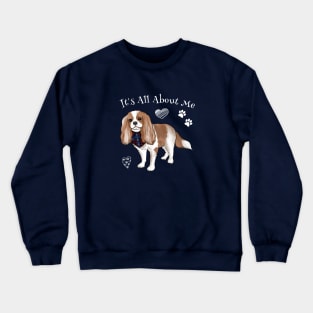 It's all about my Cavalier King Charles Spaniel Crewneck Sweatshirt